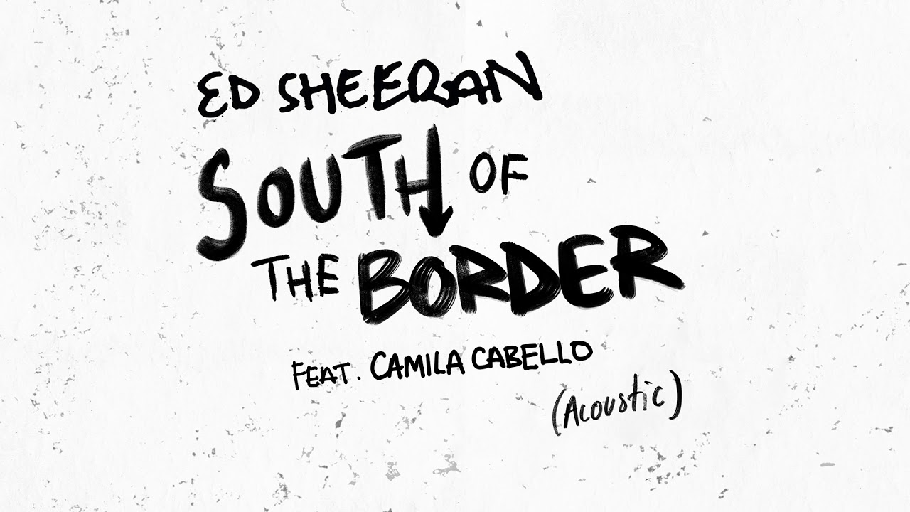 Ed Sheeran – South of the Border (feat. Camila Cabello) [Official Acoustic]