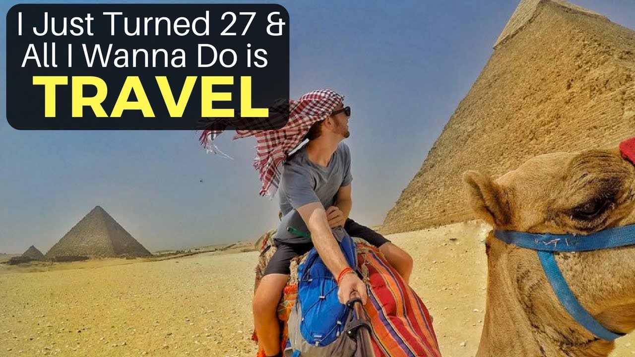 I Just Turned 27 & All I Want to do is TRAVEL 12 hq720 1322